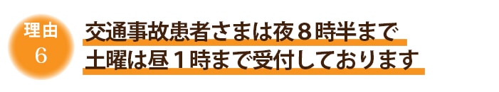 6.交通事故に遭われたクライアントさまは夜８時半まで土曜は昼１時まで受付しております